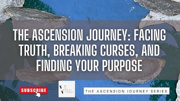 The Ascension Journey: Facing Truth, Breaking Curses, and Finding Your Purpose