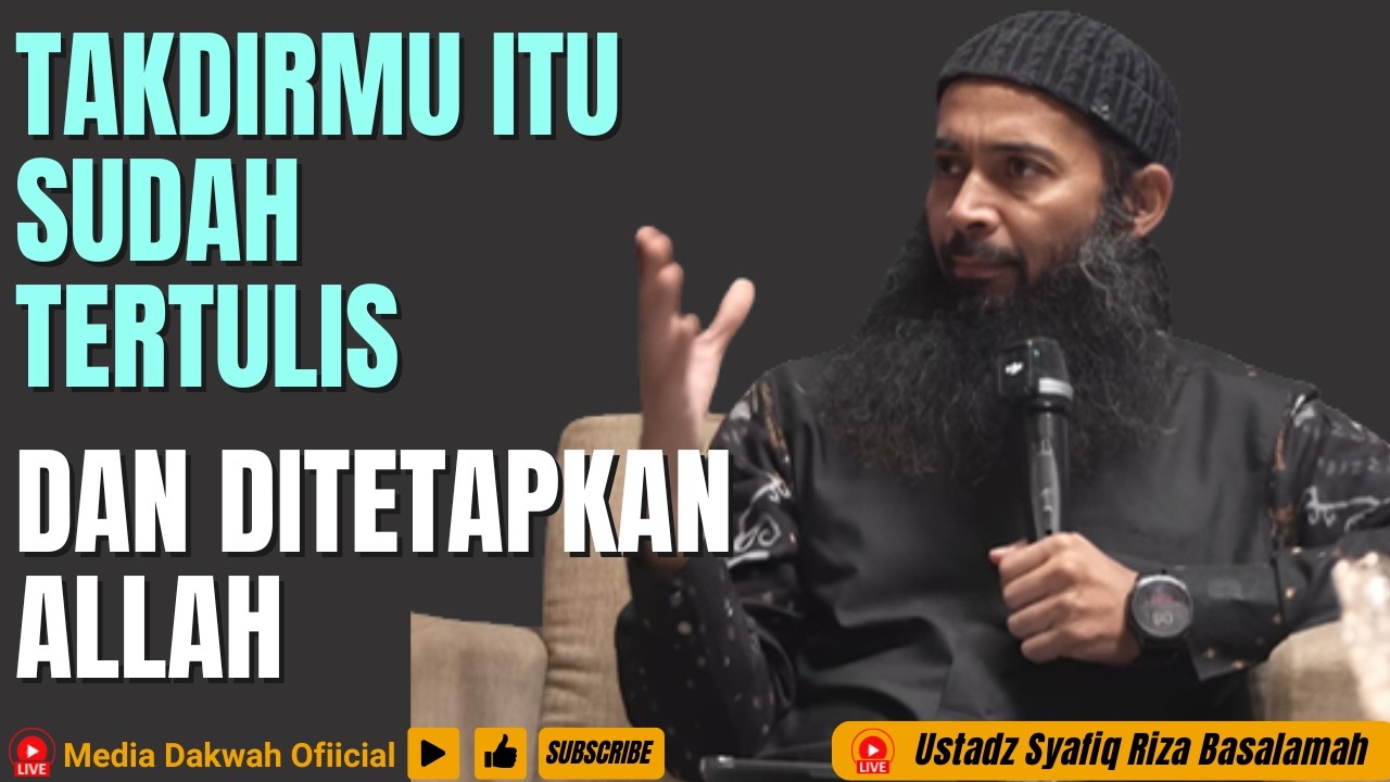 INGAT ! TAKDIR MU ITU SUDAH TERTULIS DAN TIDAK AKAN PERNAH BERUBAH - Ustadz Syafiq Riza Basalamah