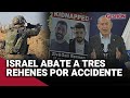 Ejercitó de ISRAEL MATA POR ERROR a tres REHENES secuestrados por HAMÁS | Gestión