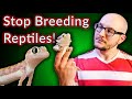 Why I Don't Breed Reptiles and Neither Should You!