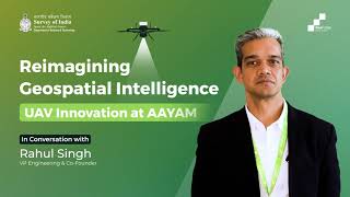 Reimagining Geospatial Intelligence: UAV Innovation at AAYAM | Rahul Singh