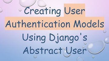 Creating User Authentication Models Using Django