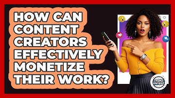 How Can Content Creators Effectively Monetize Their Work? - Trend Unwrapper