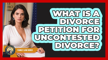 What Is A Divorce Petition For Uncontested Divorce? - Family Law Gurus
