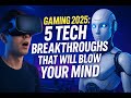 Gaming 2025: 5 Tech Breakthroughs That Will Change Everything