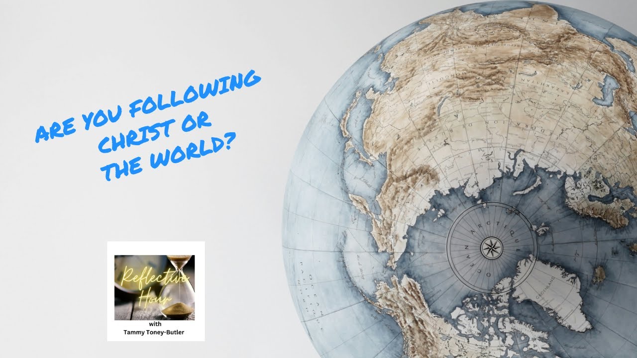 Reflective Hour with Tammy Toney-Butler: Are you a Follower of Christ or the World? Reflective Hour with Tammy Toney-Butler: Are you a Follower of Christ or the World?