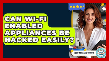 Can Wi-Fi Enabled Appliances Be Hacked Easily? - Home Appliance Report