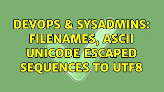 DevOps & SysAdmins: filenames, ASCII unicode escaped sequences to UTF8