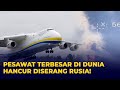 Pesawat Terbesar di Dunia, Antonov Hancur Diserang Rusia!