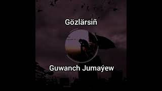 Gözlarsin-Guwanch Jumayew(awtor Shanazar Hydyrow)#gosgy #aydym #