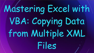 Mastering Excel with VBA: Copying Data from Multiple XML Files