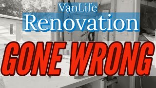 Van Life- Renovation GONE WRONG!