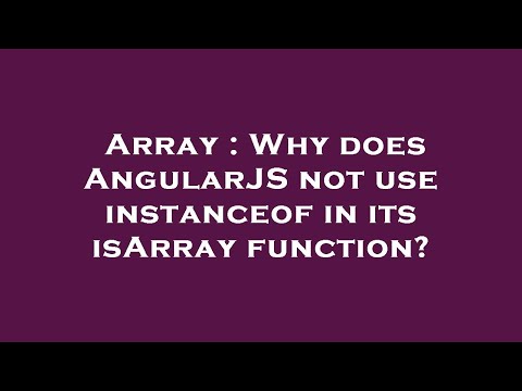 Array : Why does AngularJS not use instanceof in its isArray function?