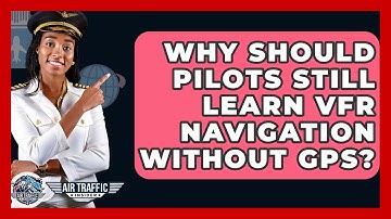 Why Should Pilots Still Learn VFR Navigation Without GPS? - Air Traffic Insider