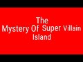 The Mystery Of Super Villain Island Part 9 Out Of 20