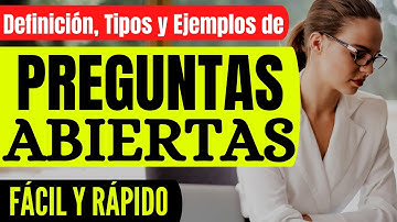 CÓMO ELABORAR LAS PREGUNTAS ABIERTAS | DEFINICIÓN, TIPOS Y MUESTRO EJEMPLOS