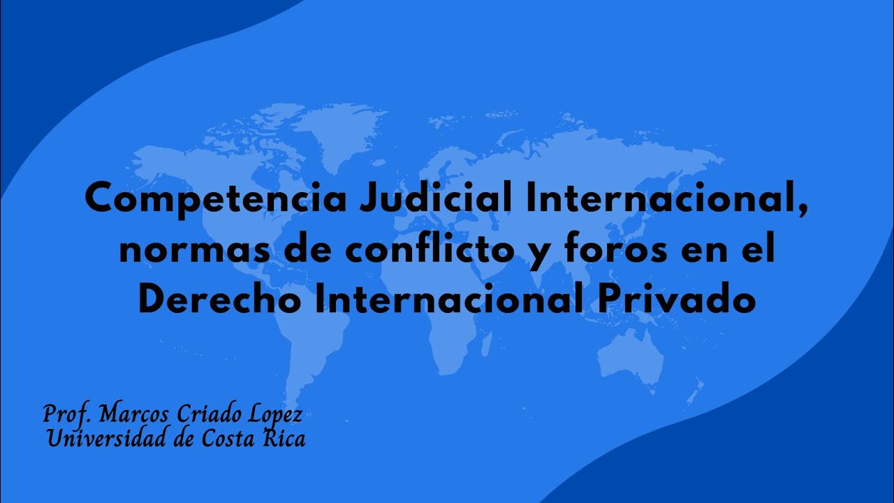 Competencia Judicial Internacional, normas de conflicto y foros en el