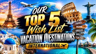 ✈️ Our Ultimate Top 5 International Travel Wishlist!