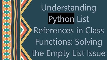 Understanding Python List References in Class Functions: Solving the Empty List Issue