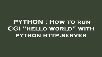 PYTHON : How to run CGI "hello world" with python http.server
