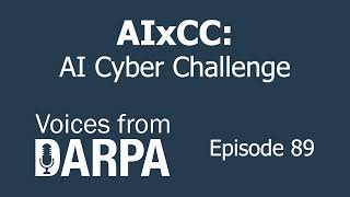 Voices from DARPA Episode 89 - AIxCC: AI Cyber Challenge