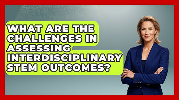 What Are The Challenges In Assessing Interdisciplinary STEM Outcomes? - Gen Alpha Adventures
