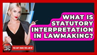 What Is Statutory Interpretation In Lawmaking? - You Cant Make This Law Up
