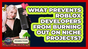 What Prevents Roblox Developers From Burning Out On Niche Projects? - Open World Tycoons