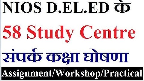 NIOS D.EL.ED के  58 Study Centre, संपर्क कक्षा घोषणा, Assignment, Workshop, Practical