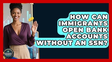 How Can Immigrants Open Bank Accounts Without An SSN? - Immigrant Finance Coach