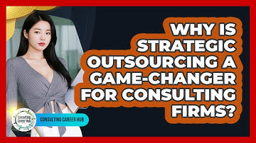 Why Is Strategic Outsourcing A Game-changer For Consulting Firms? - Consulting Career Hub