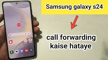 how to remove call forwarding in samsung galaxy s24