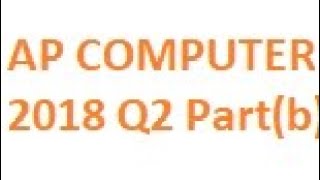 AP COMPUTER SCIENCE A 2018 Q2 Part b