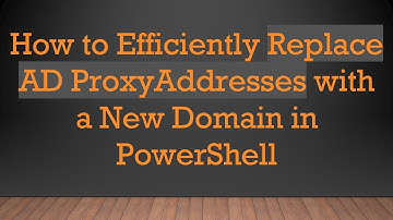 How to Efficiently Replace AD ProxyAddresses with a New Domain in PowerShell