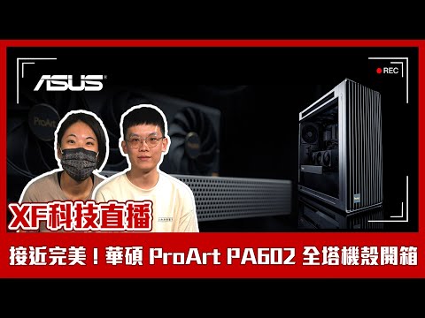 【XF科技開箱】接近完美 ! 華碩 ProArt PA602 全塔機殼開箱