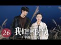 ENG SUB 我们的新时代 第26集 New Generation EP26 幸福的处方 吴倩 张云龙主演