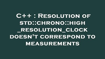 C++ : Resolution of std::chrono::high_resolution_clock doesn
