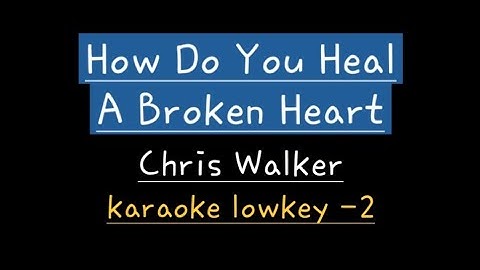 How Do You Heal A Broken Heart - Chris Walker (karaoke lower key -2)