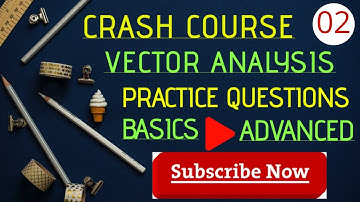 CRASH COURSE ON VECTOR ANALYSIS LECTURE - 2