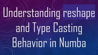 Understanding reshape and Type Casting Behavior in Numba Guide