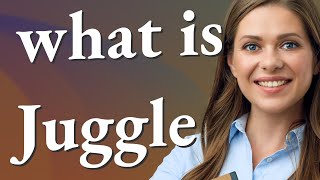 Juggle | meaning of Juggle