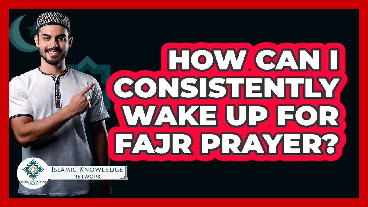 How Can I Consistently Wake Up For Fajr Prayer? - Islamic Knowledge Network