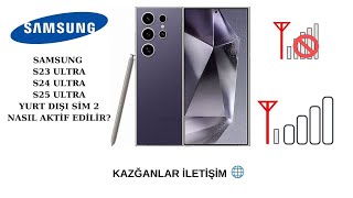 S25 Ultra S24 Ultra S23 Ultra Yurt Dışı Kapanan Cihaz Sim 2 Nasıl Aktif Edilir