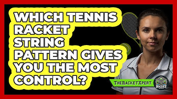 Which Tennis Racket String Pattern Gives You The Most Control? - The Racket Xpert