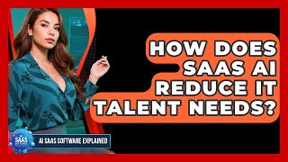 How Does SaaS AI Reduce IT Talent Needs? - AI SaaS Software Explained