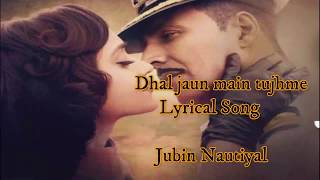 Dhal Jaun Main Lyrical Song||Jubin Nautiyal, Akanksha Sharma