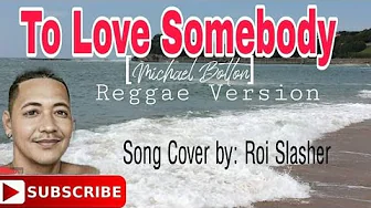 " To love somebody" by: Michael Bolton- reggae ver. C- Roi Slasher " To love somebody" by: Michael Bolton- reggae ver. C- Roi Slasher