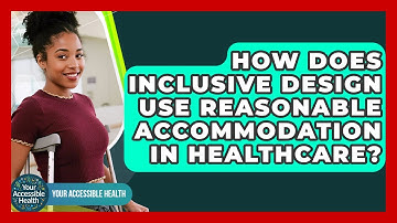 How Does Inclusive Design Use Reasonable Accommodation In Healthcare? - Your Accessible Health