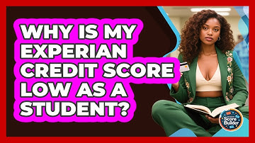 Why Is My Experian Credit Score Low As A Student? - Student Score Builder