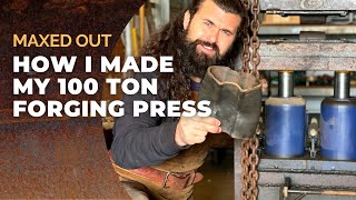 Maxed Out - How I Built my 100 Ton Forging Press